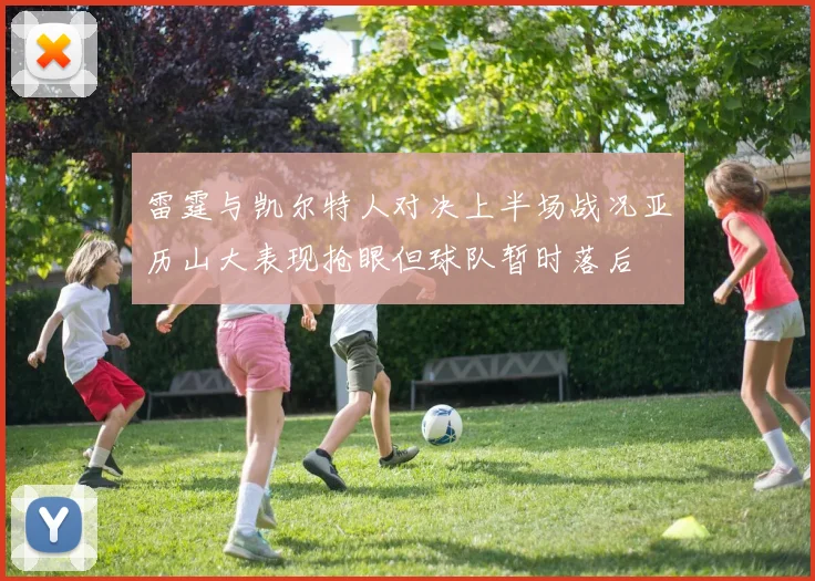 雷霆与凯尔特人对决上半场战况亚历山大表现抢眼但球队暂时落后